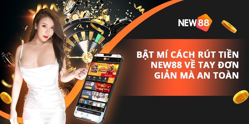 Những mẹo rút tiền NEW88 nhanh nhất cho tân thủ Những mẹo rút tiền NEW88 nhanh nhất cho tân thủ