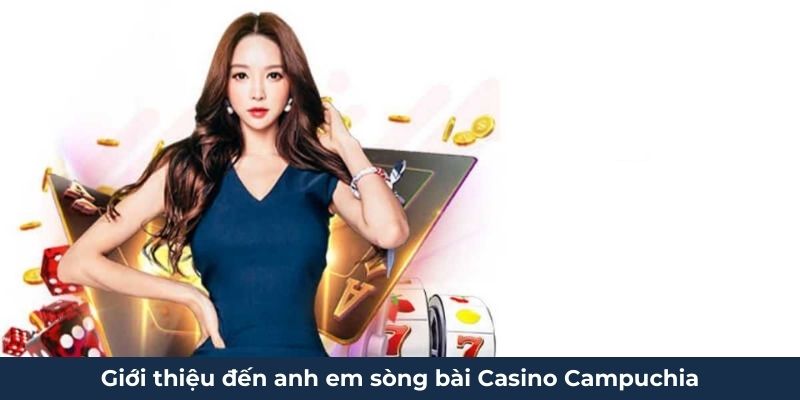 Giới thiệu đến anh em sòng bài Casino Campuchia Giới thiệu đến anh em sòng bài Casino Campuchia