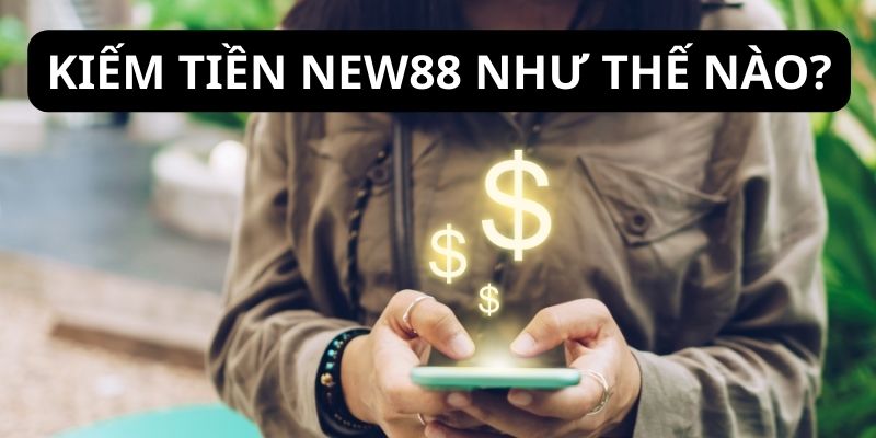 Cơ hội kiếm tiền New88 dễ như ăn kẹo tại nhà Cơ hội kiếm tiền New88 dễ như ăn kẹo tại nhà